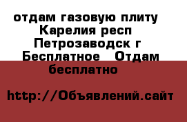 отдам газовую плиту - Карелия респ., Петрозаводск г. Бесплатное » Отдам бесплатно   